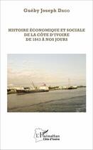 Couverture du livre « Histoire économique et sociale de la Côte d'Ivoire de 1843 à nos jours » de Gueby Joseph Dago aux éditions L'harmattan