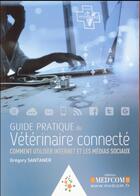 Couverture du livre « Guide pratique du veterinaire connecte comment utiliser internet et les medias sociaux » de Gregory Santaner aux éditions Med'com