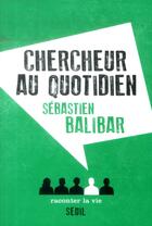 Couverture du livre « Chercheur au quotidien » de Sebastien Balibar aux éditions Raconter La Vie