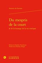 Couverture du livre « Du mespris de la court & de la louange de la vie rustique » de Antonio De Guevara aux éditions Classiques Garnier