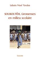 Couverture du livre « Soukouteh, grossesses en milieu scolaire » de Yoroba Lebato Noel aux éditions Edilivre