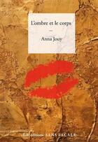 Couverture du livre « L'ombre et le corps » de Anna Jouy aux éditions Sans Escale