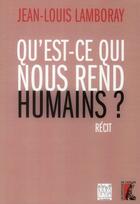 Couverture du livre « Qu'est-ce qui nous rend humains ? » de Jean-Louis Lamboray aux éditions Editions De L'atelier