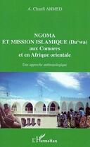 Couverture du livre « NGOMA ET MISSION ISLAMIQUE (DA'WA) aux Comores et en Afrique orientale : Une approche anthropologique » de Chanfi Ahmed aux éditions L'harmattan
