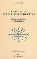 Couverture du livre « Le sauveur et les viscères de l'être : Sur le gnosticisme et Michel Henry » de Jad Hatem aux éditions L'harmattan