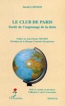 Couverture du livre « Le Club de Paris : Sortir de l'engrenage de la dette » de David Lawson aux éditions L'harmattan