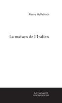 Couverture du livre « La maison de l'indien » de Pierre Hoffelinck aux éditions Editions Le Manuscrit