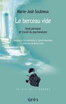 Couverture du livre « Le berceau vide : deuil perinatal et travail du psychanalyste » de Marie-Jose Soubieux aux éditions Eres