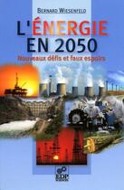 Couverture du livre « L'énergie en 2050 ; nouveaux défis et faux espoirs » de Bernard Wiesenfeld aux éditions Edp Sciences