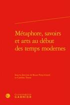 Couverture du livre « Métaphore, savoirs et arts au début des temps modernes » de  aux éditions Classiques Garnier