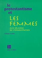 Couverture du livre « Le protestantisme et les femmes aux origines de l'emancipation » de Liliane Crete aux éditions Labor Et Fides