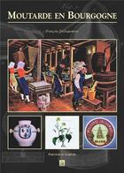 Couverture du livre « Moutarde en Bourgogne » de Francoise Decloquement aux éditions Editions Sutton