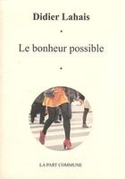 Couverture du livre « Le bonheur possible » de Didier Lahais aux éditions La Part Commune
