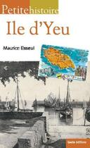 Couverture du livre « Petite histoire de l'Ile d'Yeu » de Maurice Esseul aux éditions Geste