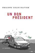 Couverture du livre « Un bon président » de Colin-Olivier P. aux éditions Le Passage