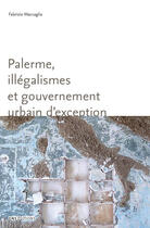 Couverture du livre « Palerme, illégalismes et gouvernement urbains d'exception » de Fabrizio Maccaglia aux éditions Ens Editions