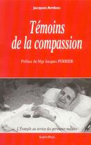 Couverture du livre « Témoins de la compassion - L'Evangile au service des personnes malades » de Jacques Ambec aux éditions Saint Paul Editions