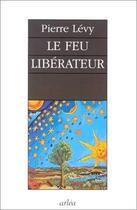 Couverture du livre « Le feu liberateur » de Pierre Levy aux éditions Arlea