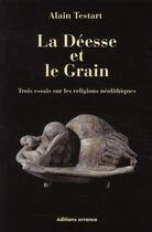Couverture du livre « La déesse et le grain ; trois essais sur les religions néolithiques » de Alain Testart aux éditions Errance