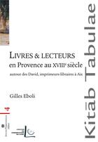 Couverture du livre « Livres et lecteurs en Provence au XVIIIe ; autour des David, libraires-imprimeurs à Aix » de Gilles Eboli aux éditions Perrousseaux