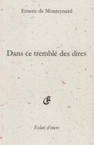 Couverture du livre « Dans ce tremblé des dires » de Emeric De Monteynard aux éditions Eclats D'encre