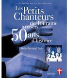 Couverture du livre « Les petits chanteurs de Touraine à travers 50 ans d'histoire » de Bernard Tartu aux éditions Hugues De Chivre