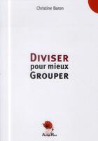 Couverture du livre « Diviser pour mieux grouper » de Christine Baron aux éditions Au Pays Reve