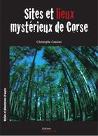 Couverture du livre « Sites et lieux mystérieux de Corse » de Christophe Canioni aux éditions Anima Corsa