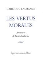Couverture du livre « Les vertus morales ; armature de la vie chrétienne » de Reginald Garrigou-Lagrande aux éditions Quentin Moreau