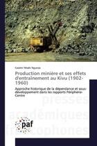 Couverture du livre « Production miniere et ses effets d'entrainement au kivu (1902-1960) - approche historique de la depe » de Mashi Ngunza Casimir aux éditions Presses Academiques Francophones