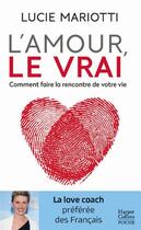 Couverture du livre « L'amour, le vrai ! comment faire la rencontre de votre vie ? » de Lucie Mariotti aux éditions Harpercollins