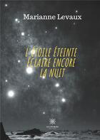 Couverture du livre « L'étoile éteinte éclaire encore la nuit » de Marianne Levaux aux éditions Le Lys Bleu