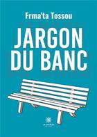 Couverture du livre « Jargon du banc » de Albert Tossou T. aux éditions Le Lys Bleu