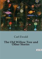 Couverture du livre « The Old Willow Tree and Other Stories » de Carl Ewald aux éditions Culturea