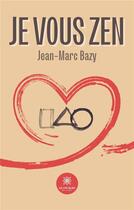 Couverture du livre « Je vous zen » de Bazy Jean-Marc aux éditions Le Lys Bleu