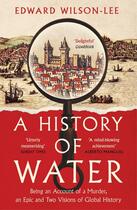 Couverture du livre « A HISTORY OF WATER - BEING AN ACCOUNT OF A MURDER, AN EPIC TWO VISIONS OF GLOBAL HISTORY » de Edward Wilson-Lee aux éditions William Collins