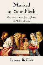 Couverture du livre « Marked in Your Flesh: Circumcision from Ancient Judea to Modern Americ » de Glick Leonard B aux éditions Oxford University Press Usa