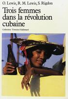 Couverture du livre « Trois femmes dans la révolution cubaine » de Oscar Lewis et Ruth M. Lewis et Susan M. Rigdon aux éditions Gallimard