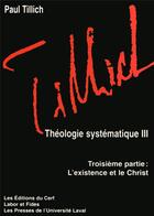 Couverture du livre « Théologie systématique Tome 3 ; l'existence et le christ » de Paul Tillich aux éditions Cerf