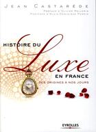 Couverture du livre « Histoire du luxe en france ; des origines à nos jours » de Jean Castarede aux éditions Eyrolles