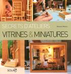Couverture du livre « Vitrines & miniatures - secrets d'ateliers » de Mineau/La Tullaye aux éditions Solar