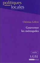 Couverture du livre « Gouverner les métropoles » de Christian Lefevre aux éditions Lgdj