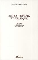 Couverture du livre « Entre théorie et pratique ; Jalons 1972-2007 » de Jean-Pierre Cotten aux éditions L'harmattan