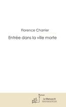 Couverture du livre « Entrée dans la ville morte et autres nouvelles » de Florence Charrier aux éditions Editions Le Manuscrit