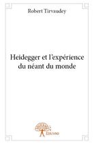 Couverture du livre « Heidegger et l'expérience du néant du monde » de Robert Tirvaudey aux éditions Edilivre