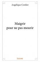 Couverture du livre « Maigrir pour ne pas mourir » de Angelique Cordier aux éditions Edilivre