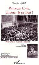 Couverture du livre « Respecter la vie, disposer de sa mort ! - pour une loi vincent humbert » de Catherine Leguay aux éditions Editions L'harmattan