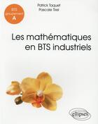 Couverture du livre « Les mathématiques en BTS industriel ; groupement A » de Patrick Taquet et Pascale Tirel aux éditions Ellipses