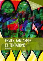 Couverture du livre « Envies, fantasmes et tentations » de Armandine aux éditions Mon Petit Editeur