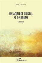 Couverture du livre « Un adieu de cristal et de brume ; chroniques » de Serge Kernbaum aux éditions L'harmattan